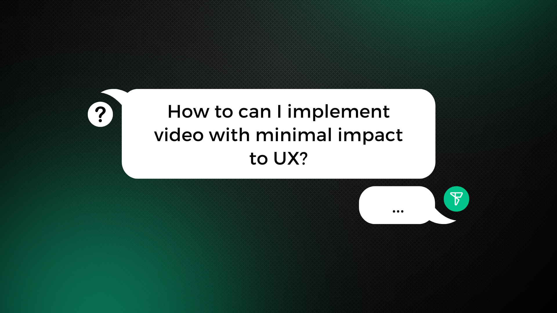 FAQ: How to can I implement video with minimal impact to UX?